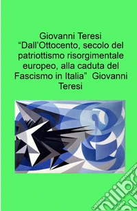 «Dall'Ottocento, secolo del patriottismo risorgimentale europeo, alla caduta del fascismo in Italia» libro