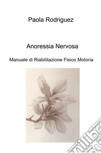 Anoressia nervosa. Manuale di riabilitazione fisico motoria libro