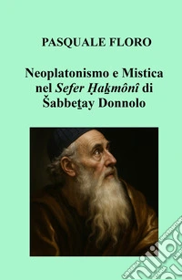 Neoplatonismo e mistica nel Sefer Hakmoni di Sabbetay Donnolo libro