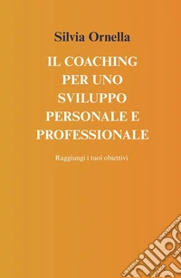 Il coaching per uno sviluppo personale e professionale libro