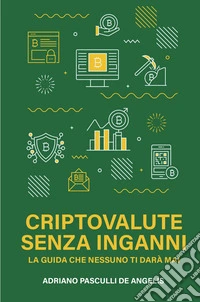 Criptovalute senza inganni. La guida che nessuno ti dara mai libro