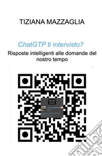 ChatGTP ti intervisto?. Risposte intelligenti alle domande del nostro tempo libro