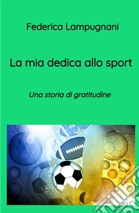 La mia dedica allo sport. Una storia di gratitudine libro