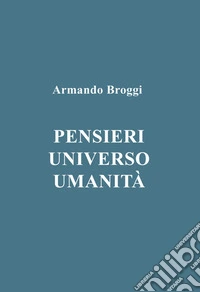 Pensieri. Universo. Umanità libro