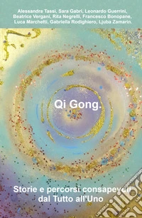 Qi Gong. Storie e percorsi consapevoli dal tutto all'uno libro