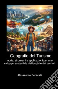 Geografie del turismo. Teorie, strumenti e applicazioni per uno sviluppo sostenibile dei luoghi e dei territori libro