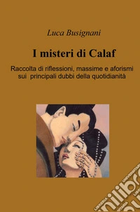 I misteri di Calaf. Raccolta di riflessioni, massime e aforismi sui principali dubbi della quotidianità libro