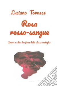 Rosarossosangue. Amore e odio: due facce della stessa medaglia libro