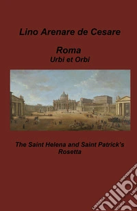 Roma Urbi et Orbi. The Saint Helena and Saint Patrick's Rosetta libro