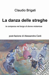La danza delle streghe. La comparsa nel borgo di donne misteriose libro