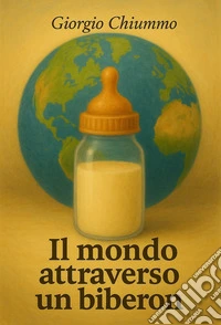 Il mondo attraverso un biberon libro