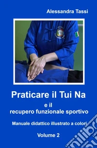 Praticare il Tui Na e il recupero funzionale sportivo. Vol. 2 libro