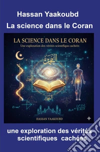 La science dans le Coran. Une exploration des verites scientifiques cachees libro