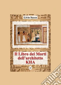 Il libro dei morti dell'architetto Kha. Iscrizioni geroglifiche, traslitterazioni e traduzione del papiro del Museo Egizio di Torino libro