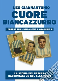 Cuore biancazzurro. I primi dieci anni. Dalla serie D alla serie B libro