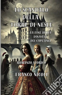 Lo scandalo della torre di Nesle. La fine della dinastia dei Capetingi libro