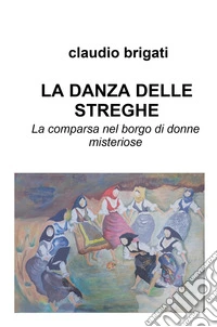 La danza delle streghe. La comparsa nel borgo di donne misteriose libro