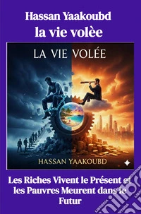 La vie volee. Les riches vivent le present et les pauvres meurent dans le futur libro