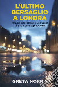 L'ultimo bersaglio a Londra. MI6, un killer cinese e una verità che non deve sopravvivere libro