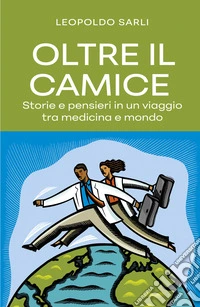 Oltre il camice. Storie e pensieri in un viaggio tra medicina e mondo libro