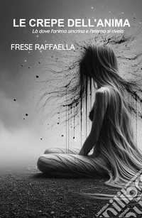 Le crepe dell'anima. La dove l'anima si incrina e l'eterno si rivela libro