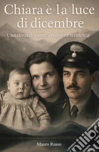 Chiara e la luce di dicembre. Una storia di amore, coraggio e resistenza libro