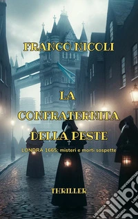 La confraternita della peste. Londra 1665: misteri e morti sospette libro