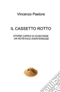 Il cassetto rotto. Storie capaci di suscitare un notevole disinteresse libro