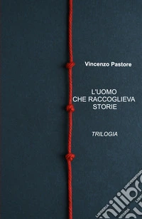 L'uomo che raccoglieva storie. Trilogia libro