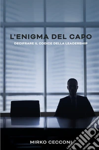 L'enigma del capo. Decifrare il codice della leadership