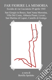 Far fiorire la memoria. Eccidio di via Cacciatora 29 aprile 1945 libro