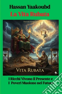 La vita Rubata. I ricchi vivono il presente e i poveri muoiono nel futuro libro