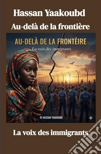Au-dela de la frontiere. La voix des immigrants libro