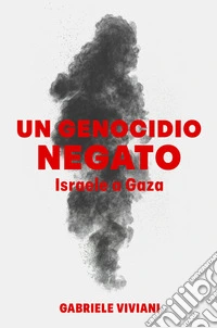 Un genocidio negato. Israele a Gaza libro