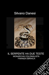 Il serpente ha due teste: monarchia colonialista e finanza ebraica libro