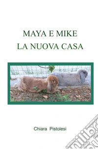 Maya e Mike. La nuova casa. Ediz. illustrata libro