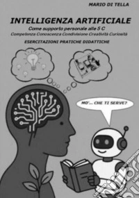 Intelligenza artificiale. Come supporto personale alle 5C. Competenza, conoscenza, condivisione, creatività, curiosità. Esercitazioni pratiche didattiche libro