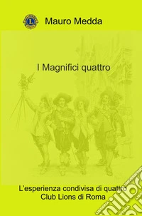 I Magnifici quattro. L'esperienza condivisa di quattro Club Lions di Roma libro