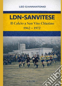 LDN-SANVITESE. Il calcio a S.Vito Chietino 1962-1972 libro
