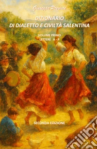 Dizionario di dialetto e civiltà salentina. Vol. 1: Note di grammatica e sintassi. Lettere A-P libro