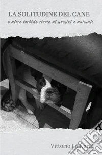 La solitudine del cane e altre torbide storie di uomini e animali libro