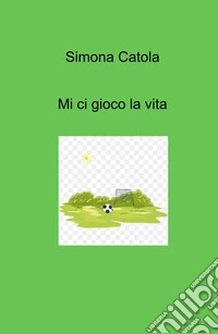 Mi ci gioco la vita libro