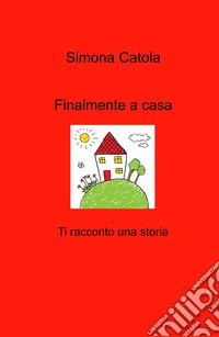 Finalmente a casa. Ti racconto una storia libro