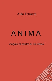 ANIMA. Viaggio al centro di noi stessi libro