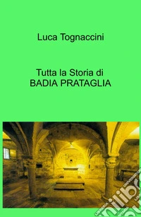 Tutta la storia di Badia Prataglia libro