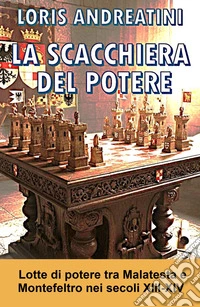 La scacchiera del potere. Lotte di potere tra Montefeltro e Malatesta libro