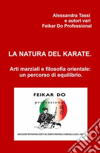 La natura del karate. Arti marziali e filosofia orientale: un percorso di equilibrio libro