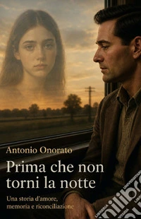 Prima che non torni la notte. Una storia d'amore, di memoria e di riconciliazione libro