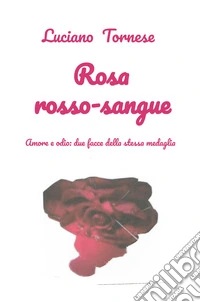 Rosarossosangue. Amore e odio: due facce della stessa medaglia libro