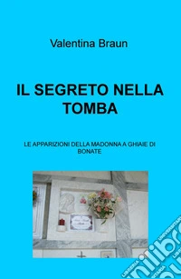 Il segreto nella tomba. Le apparizioni della Madonna a Ghiaie di Bonate libro